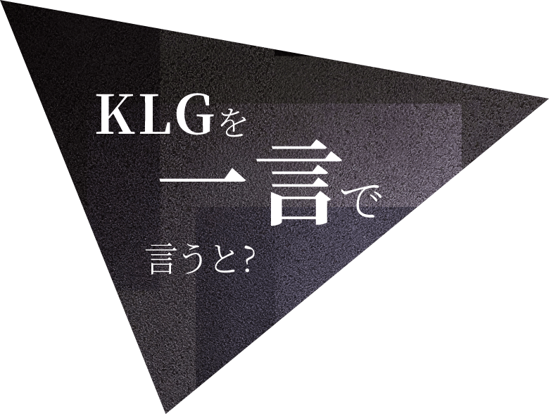 KLGを一言で言うと？